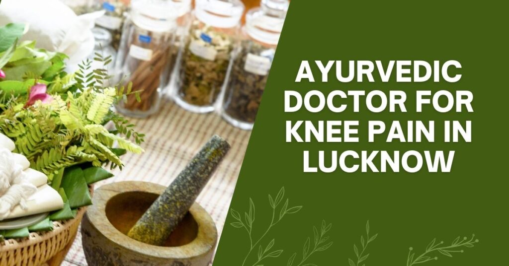 Top Ayurvedic Doctor for Knee Pain in Lucknow Ayurvedic Doctor for Knee Pain in Lucknow